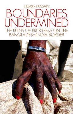 Boundaries Undermined: The Ruins of Progress on the Bangladesh/India Border