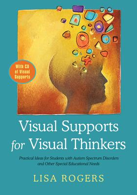 Visual Supports for Visual Thinkers: Practical Ideas for Students with Autism Spectrum Disorders and Other Special Educational Needs
