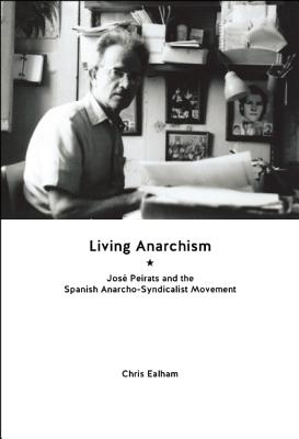 Living Anarchism: Jos Peirats and the Spanish Anarcho-syndicalist Movement