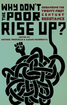 Why Don't the Poor Rise Up: Organizing the Twenty-First Century Resistance