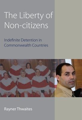 The Liberty of Non-citizens: Indefinite Detention in Commonwealth Countries (Hart Studies in Constitutional Law)