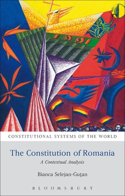 Constitution of Romania, The: A Contextual Analysis (Constitutional Systems of the World)