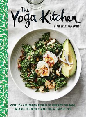 Image for The Yoga Kitchen: Over 100 Vegetarian Recipes to Energize the Body, Balance the Mind & Make for a Happier You