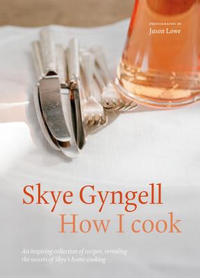 How I Cook: An Inspiring Collection of Recipes, Revealing the Secrets of Skye's Home Cooking