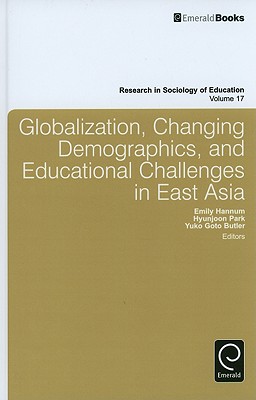 Globalization, Changing Demographics, and Educational Challenges in East Asia (Research in the Sociology of Education, 17)