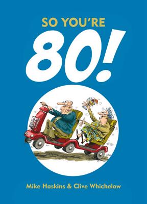 So You're 80!: Charming Cartoons and Funny Observations about Turning 80 [Hardcover] Whichelow, Clive and Haskins, Mike
