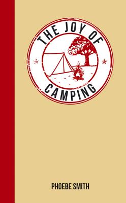 The Joy of Camping: For Those Who Love the Great Outdoors [Hardcover] Smith, Phoebe