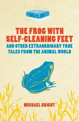 The Frog with the Self-Cleaning Feet and othe Extraordinary Tales from the Animal World