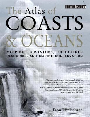 The Atlas of Coasts and Oceans: Mapping the World's Marine Areas (The Earthscan Atlas Series)