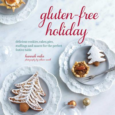 Gluten-Free Holiday: Cookies, cakes, pies, stuffings & sauces for the perfect festive table