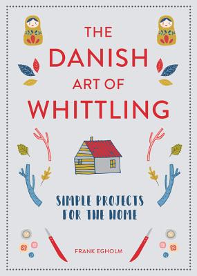 Danish Art of Whittling: Simple Projects for the Home
