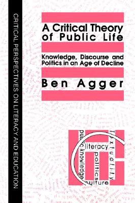A Critical Theory Of Public Life: Knowledge, Discourse And Politics In An Age Of Decline (Critical Perspectives on Literacy and Education)