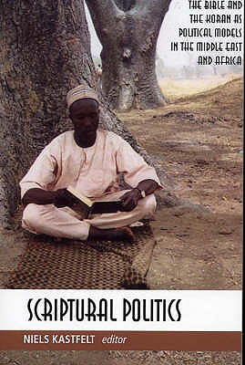 Scriptural Politics : The Bible and Koran As Political Models in Africa and the Middle East
