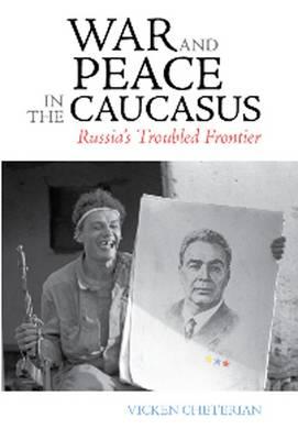 War and Peace in the Caucasus: Russia's Troubled Frontier