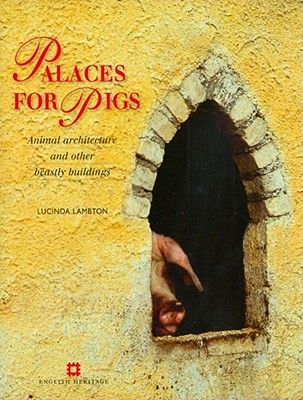 Palaces for Pigs: Animal architecture and other beastly buildings (English Heritage)