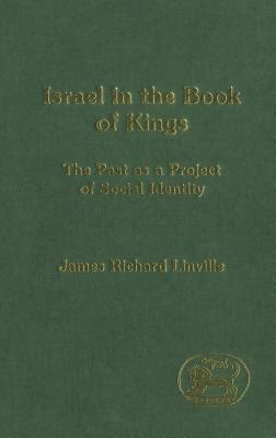 Israel in the Book of Kings: The Past as a Project of Social Identity (The Library of Hebrew Bible/Old Testament Studies, 272)