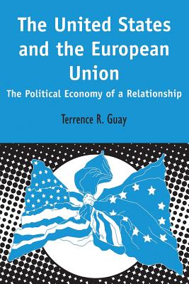 United States and the European Union: The Political Economy of a Relationship (Contemporary European Studies)
