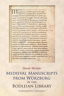 Medieval Manuscripts from Wrzburg in the Bodleian Library: A Descriptive Catalogue