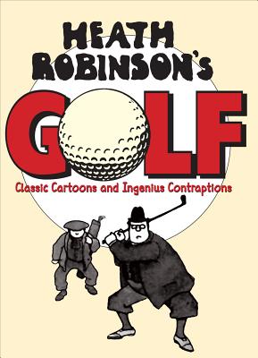 Image for Heath Robinson's Golf: Classic Cartoons and Ingenious Contraptions Heath Robinson's Golf: Classic Cartoons and Ingenious Contraptions