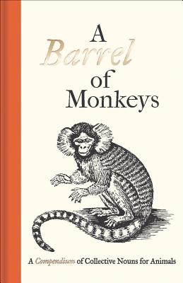 Image for A Barrel of Monkeys: A Compendium of Collective Nouns for Animals
