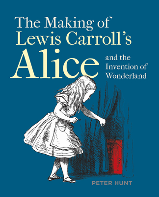 The Making of Lewis Carrolls Alice and the Invention of Wonderland