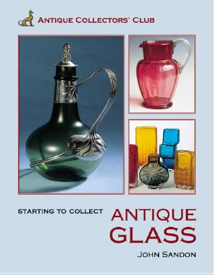 Starting to Collect Antique Glass Sandon, John