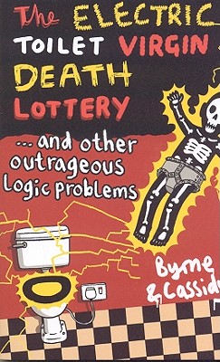 The Electric Toilet Virgin Death Lottery: And Other Outrageous Logic Problems