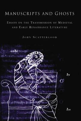 Manuscripts and Ghosts: Essays on the Transmission of Medieval and Early Renaissance Literature