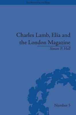 Charles Lamb, Elia and the London Magazine: Metropolitan Muse (The History of the Book)