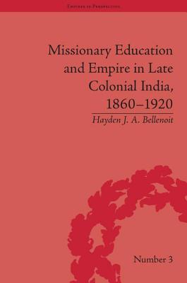 Missionary Education and Empire in Late Colonial India, 1860-1920 (Empires in Perspective)