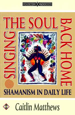 Singing the Soul Back Home: Shamanism in Daily Life (Earth Quest)