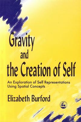 Image for Gravity And The Creation Of Self: An Exploration of Self-Representations Using Spatial Concepts