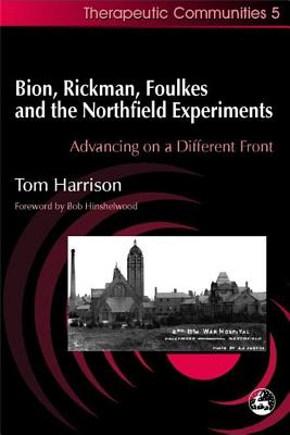 Bion, Rickman, Foulkes and the Northfield Experiments: Advancing on a Different Front (Therapeutic Communities, 5)