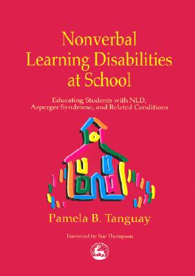 Nonverbal Learning Disabilities at School: Educating Students with NLD, Asperger Syndrome and Related Conditions