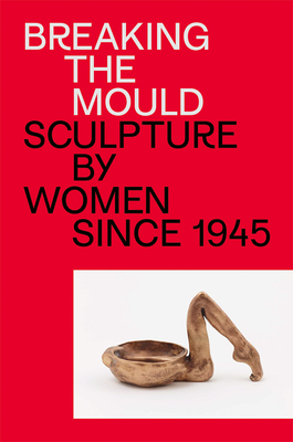Breaking the Mould: Sculpture by Women since 1945