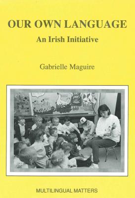 Our Own Language: An Irish Initiative (Multilingual Matters, 66)