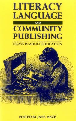 Literacy Language & Community Publishing: Essays in Adult Education