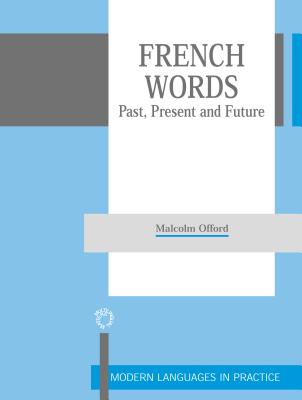 French Words: Past, Present and Future (Modern Language in Practice, 14)