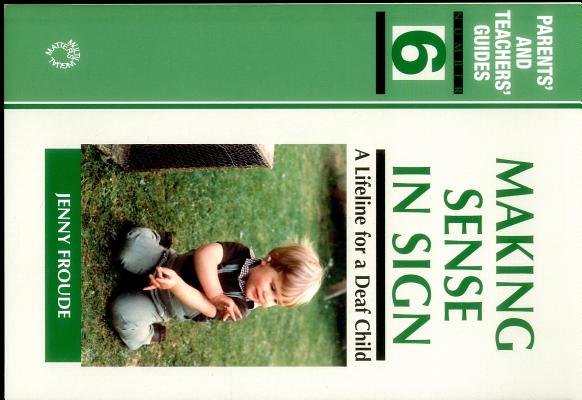 Making Sense in Sign: A Lifeline for a Deaf Child (Parents' and Teachers' Guides, 6)