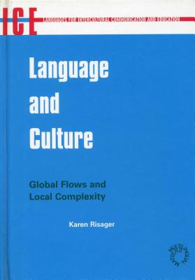 Language and Culture: Global Flows and Local Complexity (Languages for Intercultural Communication and Education, 11)