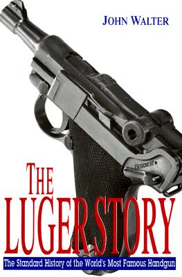 The Luger Story. The Standard History of the World's Most Famous Handgun.