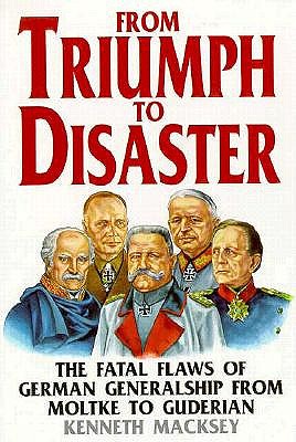 FROM TRIUMPH TO DISASTER: THE FATAL FLAWS OF GERMAN GENERALSHIP FROM MOLTKE TO GUDERIAN