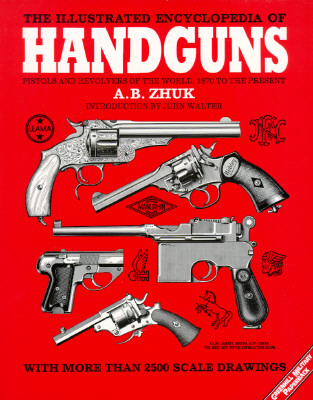 The Illustrated Encyclopedia of Handguns: Pistols and Revolvers of the World, 1870 to the Present (Greenhill Military Paperbacks)
