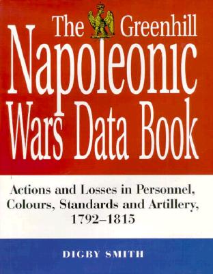Greenhill Napoleonic Wars Data Book: Actions and Losses in Personnel, Colours, Standards and Artillery 1792-1815.