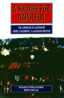 Soldier for Napoleon: the Campaigns of Lieutenant Franz Joseph Hausmann, 7th Bavarian Infantry