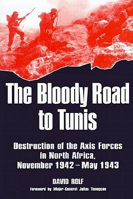Bloody Road To Tunis: Destruction of the Axis Forces in North Africa, November 1942-May 1943