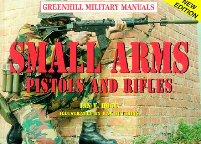 Small Arms: Pistols and Rifles (Greenhill Military Manuals)
