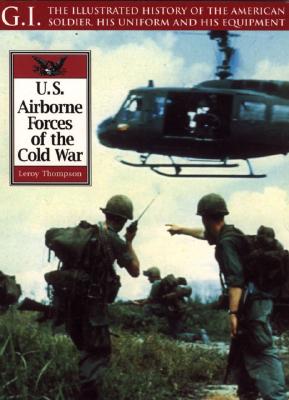 Airborne Forces of the Cold War (G.I.: The Illustrated History of the American Soldier, His Uniform & His Equipment)