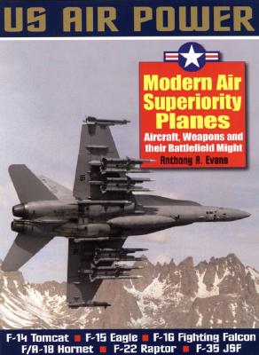 Modern Air Superiority Planes: The Illustrated History of American Air Power,the Campaigns,the Aircraft and the Men (Us Air Power)