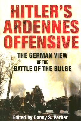 Hitler's Ardennes Offensive: The German View of the Battle of the Bulge.